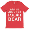 ask me about my polar bear T-Shirt