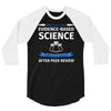 evidence based science! when do we want it. 3/4 Sleeve Shirt