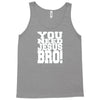 need jesus bro Tank Top