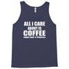 all i care about is coffee Tank Top