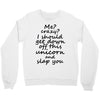 Me? Crazy? I should get down off this unicorn and slap you Crewneck Sweatshirt
