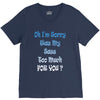 oh i'm sorry was my sass too much V-Neck Tee