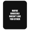 maybe broccoli doesn't like you either Mousepad