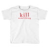 kill something Toddler T-shirt