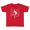 astronauts need their space Toddler T-shirt