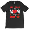 Forget it Girls My Mom Is My Valentine T-Shirt
