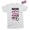 Maybe I Was Too Late To Be His First But Right Now I'm Happy To Be His Exclusive T-shirt