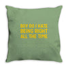 boy do i hate being right all the time Throw Pillow
