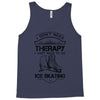 I Don't Need Therapy Just to Go Ice Skating Tank Top