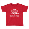 not everyone looks this good at sixty three Toddler T-shirt