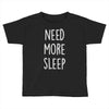need more sleep (2) Toddler T-shirt