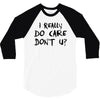 I Really Do Care Don't U? 3/4 Sleeve Shirt