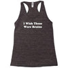 i wish these were brains funny Racerback Tank