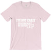 i'm not crazy, my mother had me tested t shirt T-Shirt