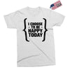 i choose to be happy today Exclusive T-shirt
