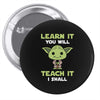 Learn It You Will Teach It I Shall Cute Yoda Pin-back button