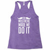 mustache made me do it funny Racerback Tank