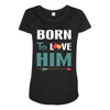 Born To Love Him (Born To Love Her &ndash; Born To Love Him Couples Design Maternity Scoop Neck T-shirt