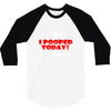 i pooped today 3/4 Sleeve Shirt