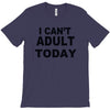 i can't adult today T-Shirt