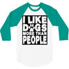 I LIKE DOGS MORE THAN PEOPLE 3/4 Sleeve Shirt