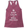 keep calm and roll the dice Racerback Tank