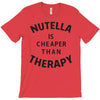 nutella is cheaper than therapy T-Shirt