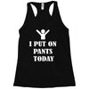 i  put on   pants   today Racerback Tank