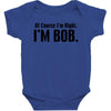 of course i'm right i'm bob Baby Bodysuit