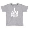 i am before slavery! Toddler T-shirt