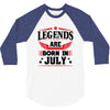 Legends Are Born In July 3/4 Sleeve Shirt