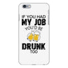 if you had my job you'd be drunk too iPhone 6 Plus/6s Plus Case
