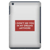 I Don't See You In My Dreams Anymore iPad Mini