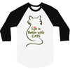 life is better with cats 3/4 Sleeve Shirt