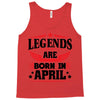 Legends Are Born In April Tank Top