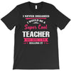 i never dreamed i would be a super cool teacher. but here i am killing T-Shirt