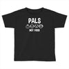 pals not food Toddler T-shirt