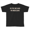 on one hand i'm indecisive Toddler T-shirt