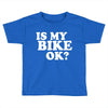 is my bike ok Toddler T-shirt