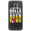 Grab Your Balls We Are Playing Beer Pong Samsung Galaxy S7 Edge