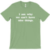 i am why we can't have nice things T-Shirt