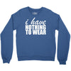 nothing to wear (2) Crewneck Sweatshirt