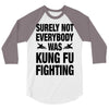 Surely Not Everybody Was Kung Fu Fighting 3/4 Sleeve Shirt