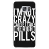 i'm not crazy cause i take the right pills Samsung Galaxy S7 Case