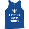 i  put on   pants   today Tank Top