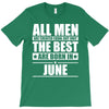 all men are created equal but only the best are born in june T-Shirt
