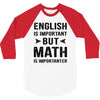 English Is Important But Math Is Importanter 3/4 Sleeve Shirt