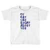 my cat was pight about you Toddler T-shirt