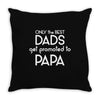 Only the best Dads Get Promoted to Papa Throw Pillow