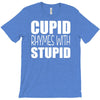 cupid rhymes with stupid T-Shirt